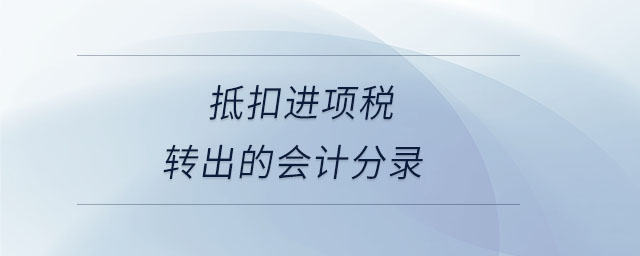 抵扣進(jìn)項稅轉(zhuǎn)出的會計分錄