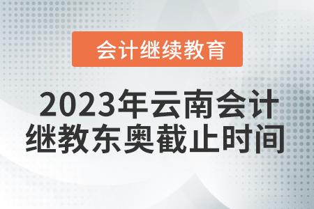 2023年云南會(huì)計(jì)繼續(xù)教育東奧截止時(shí)間
