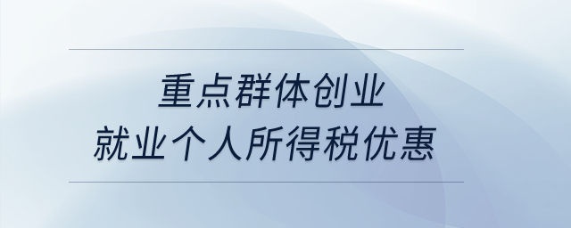 重點群體創(chuàng)業(yè)就業(yè)個人所得稅優(yōu)惠？