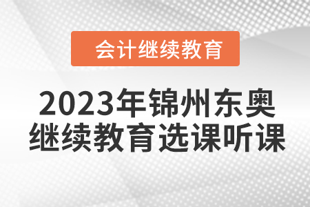 2023年錦州東奧會計繼續(xù)教育選課聽課要求