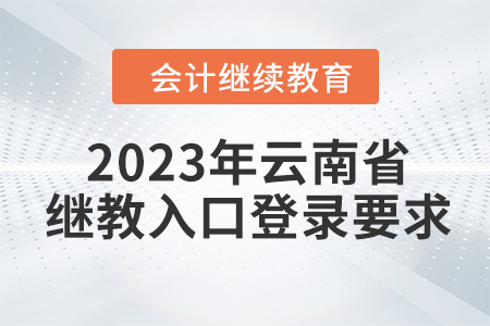 2023年云南省會計繼續(xù)教育入口登錄要求