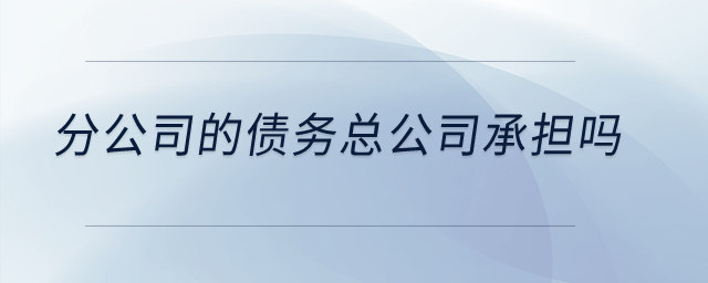 分公司的債務(wù)總公司承擔(dān)嗎？