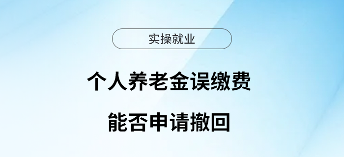 個人養(yǎng)老金誤繳費，能否申請撤回？