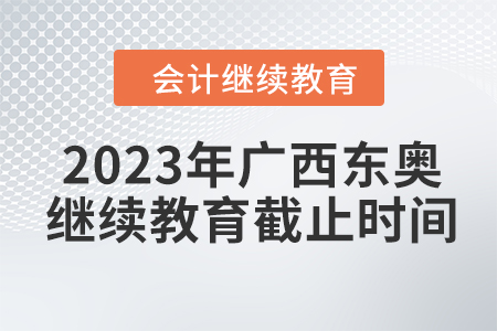 2023年廣西東奧會(huì)計(jì)繼續(xù)教育截止時(shí)間