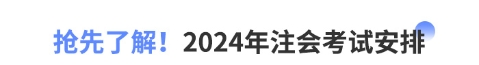 搶先了解！2024年注會(huì)考試安排
