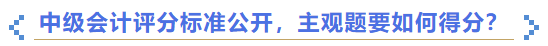 中級會計評分標(biāo)準(zhǔn)公開，主觀題要如何得分？