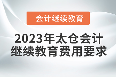 2023年太倉會(huì)計(jì)繼續(xù)教育費(fèi)用要求