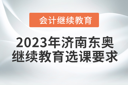 2023年濟(jì)南東奧會(huì)計(jì)繼續(xù)教育選課要求
