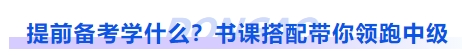 中級(jí)會(huì)計(jì)提前備考學(xué)什么？書(shū)課搭配帶你領(lǐng)跑中級(jí)