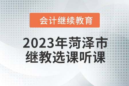 2023年菏澤市會計繼續(xù)教育選課聽課要求