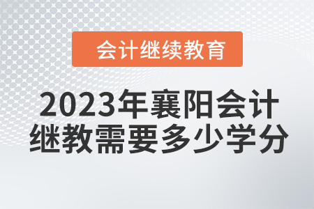 2023年襄陽會計繼續(xù)教育需要多少學分？