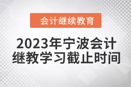 2023年寧波會(huì)計(jì)繼續(xù)教育學(xué)習(xí)截止時(shí)間