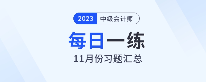 2023年中級會計(jì)職稱11月份每日一練匯總