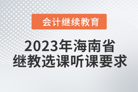 2023年海南省會計繼續(xù)教育選課聽課要求