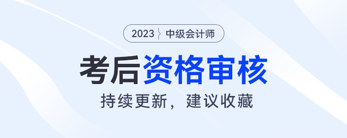 2023年中級會計考后資格審核開始！事關領證，快來看你是否需要審核？