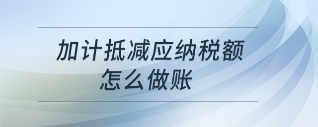 加計(jì)抵減應(yīng)納稅額怎么做賬？