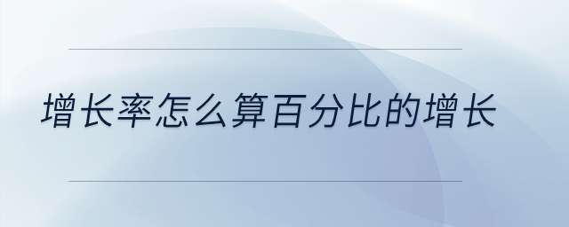 增長率怎么算百分比的增長？