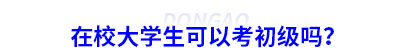 在校大學(xué)生可以考初級會計嗎？