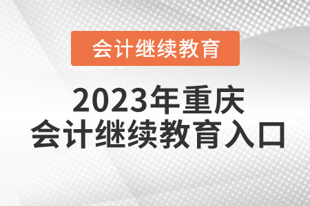 2023年重慶會計(jì)繼續(xù)教育入口