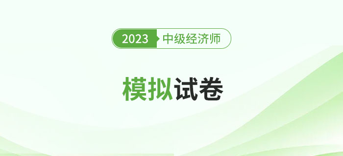 2023年中級(jí)經(jīng)濟(jì)師模擬試卷合集，試題及答案均可下載！