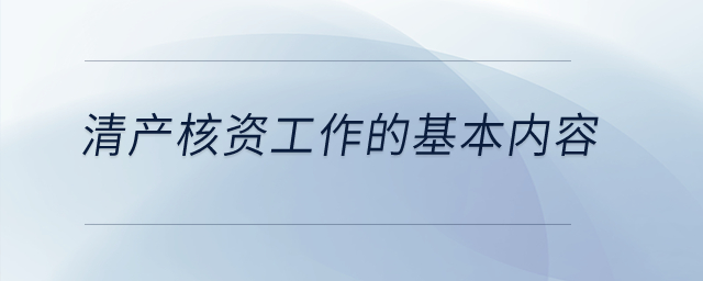 清產(chǎn)核資工作的基本內(nèi)容？
