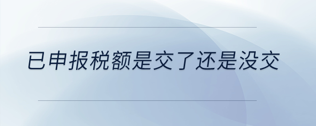 已申報(bào)稅額是交了還是沒交？