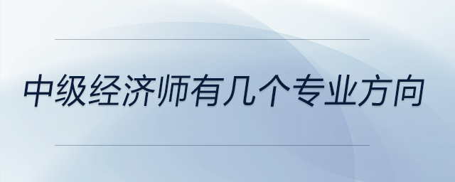 中級(jí)經(jīng)濟(jì)師有幾個(gè)專業(yè)方向