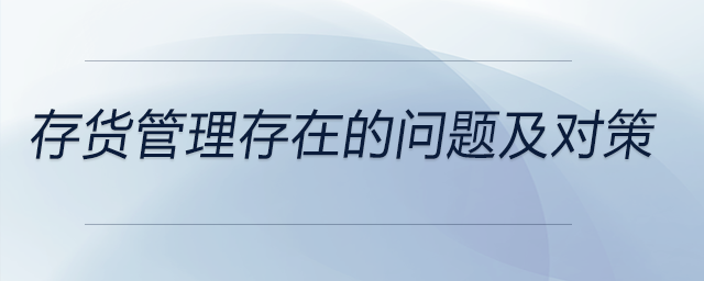 存貨管理存在的問題及對(duì)策