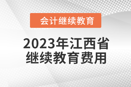 2023年江西省會計繼續(xù)教育費用是多少？