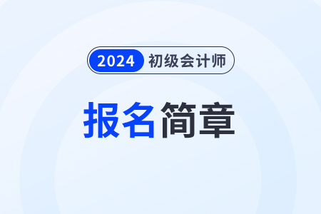 2024年初級會計(jì)報(bào)名簡章公布了嗎？