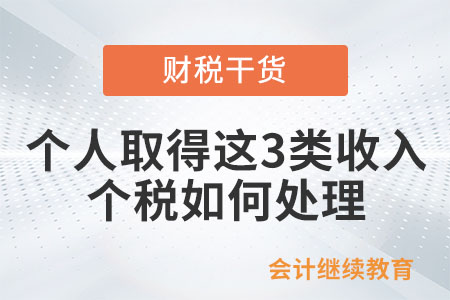 個(gè)人取得這3類收入，個(gè)稅如何處理？