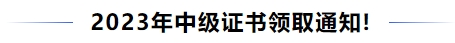中級會計最新！2023年中級證書領(lǐng)取通知！