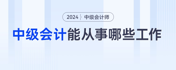 中級(jí)會(huì)計(jì)考完之后，都能從事哪些工作？