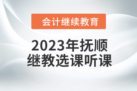 2023年撫順東奧會計繼續(xù)教育選課聽課要求