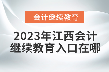 2023年江西會(huì)計(jì)繼續(xù)教育入口在哪？