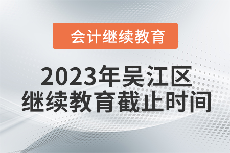 2023年吳江區(qū)會計繼續(xù)教育截止時間