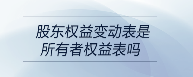 股東權益變動表是所有者權益表嗎