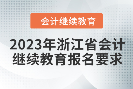 2023年浙江省會計(jì)人員繼續(xù)教育報(bào)名要求