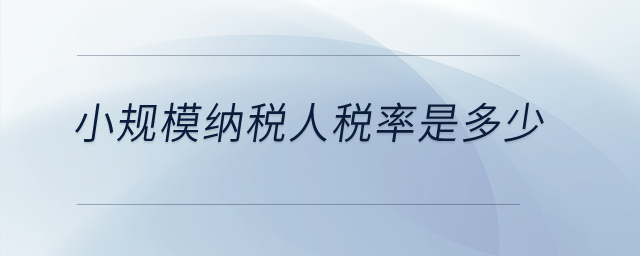 小規(guī)模納稅人稅率是多少？