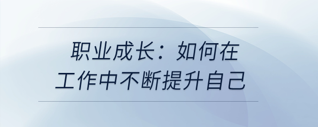 職業(yè)成長：如何在工作中不斷提升自己？