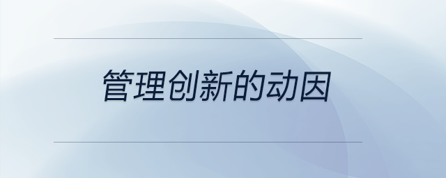管理創(chuàng)新的動(dòng)因
