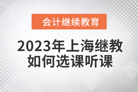 2023年上海會(huì)計(jì)繼續(xù)教育如何選課聽課？