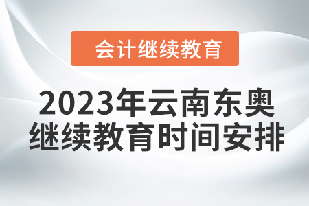 2023年云南東奧會(huì)計(jì)繼續(xù)教育時(shí)間安排