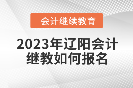 2023年遼陽(yáng)會(huì)計(jì)繼續(xù)教育如何報(bào)名？