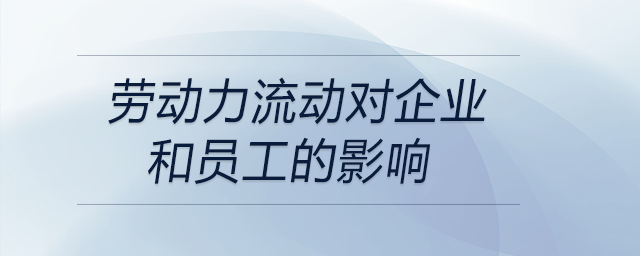 勞動(dòng)力流動(dòng)對企業(yè)和員工的影響