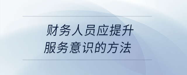 財務人員應提升服務意識的方法？