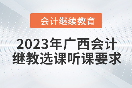 2023年廣西東奧會(huì)計(jì)繼續(xù)教育選課聽(tīng)課要求
