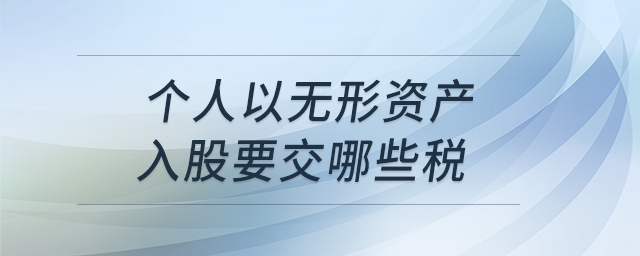 個人以無形資產(chǎn)入股要交哪些稅？