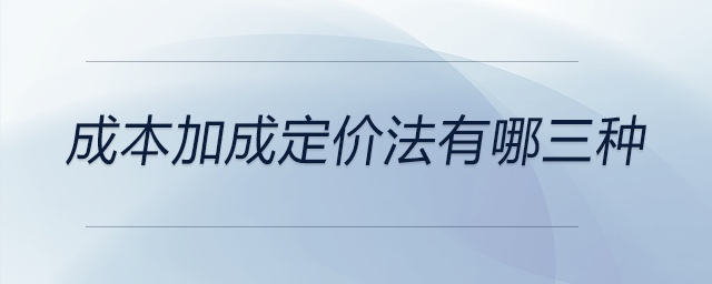 成本加成定價(jià)法有哪三種