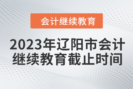 2023年遼陽市會(huì)計(jì)人員繼續(xù)教育截止時(shí)間